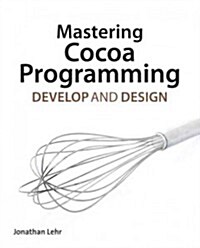 Mastering Cocoa Programming: Develop and Design (Paperback)
