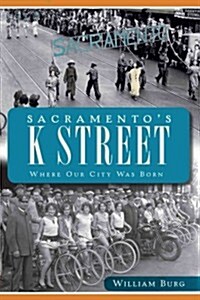 Sacramentos K Street: Where Our City Was Born (Paperback)