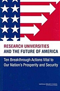Research Universities and the Future of America: Ten Breakthrough Actions Vital to Our Nations Prosperity and Security                                (Paperback)