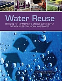 Water Reuse: Potential for Expanding the Nations Water Supply Through Reuse of Municipal Wastewater (Hardcover)