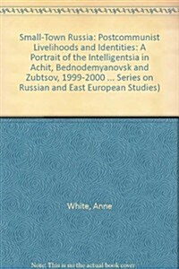 Small-Town Russia : Postcommunist Livelihoods and Identities: A Portrait of the Intelligentsia in Achit, Bednodemyanovsk and Zubtsov, 1999-2000 (Paperback)