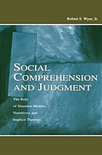 Social Comprehension and Judgment : The Role of Situation Models, Narratives, and Implicit Theories (Paperback)