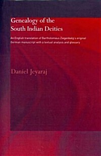 Genealogy of the South Indian Deities : An English Translation of Bartholomaus Ziegenbalgs Original German Manuscript with a Textual Analysis and Glo (Paperback)