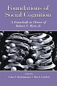 Foundations of Social Cognition : A Festschrift in Honor of Robert S. Wyer, Jr. (Paperback)