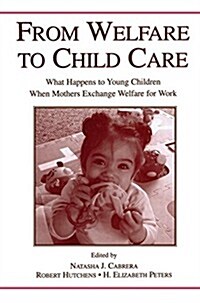 From Welfare to Childcare : What Happens to Young Children When Mothers Exchange Welfare for Work? (Paperback)