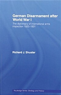 German Disarmament After World War I : The Diplomacy of International Arms Inspection 1920-1931 (Paperback)