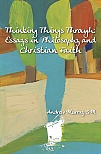 Thinking Things Through: Essays in Philosophy and Christian Faith (Paperback)