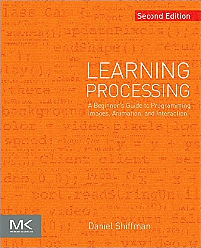 Learning Processing: A Beginners Guide to Programming Images, Animation, and Interaction (Paperback, 2, Revised)