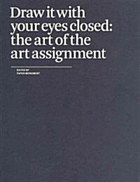 Draw It with Your Eyes Closed: The Art of the Art Assignment (Paperback)