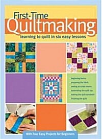 First-Time Quiltmaking: Learning to Quilt in Six Easy Lessons (Paperback)