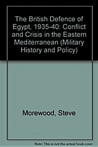 The British Defence of Egypt, 1935-40 : Conflict and Crisis in the Eastern Mediterranean (Paperback)