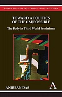 Toward a Politics of the (Im)Possible : The Body in Third World Feminisms (Paperback)