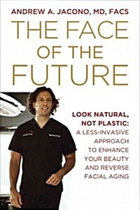 The Face of the Future: Look Natural, Not Plastic: A Less-Invasive Approach to Enhance Your Beauty and Reverse Facial Aging                            (Paperback)