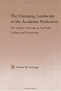 The Changing Landscape of the Academic Profession : Faculty Culture at For-Profit Colleges and Universities (Paperback)