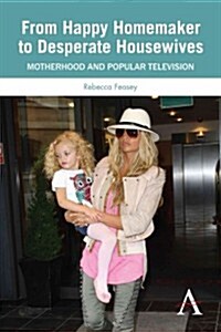 From Happy Homemaker to Desperate Housewives : Motherhood and Popular Television (Paperback)