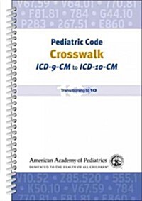 Pediatric Code Crosswalk: ICD-9-CM to ICD-10-CM (Spiral, First Edition)