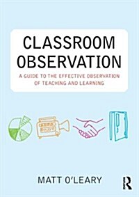 Classroom Observation : A Guide to the Effective Observation of Teaching and Learning (Paperback)