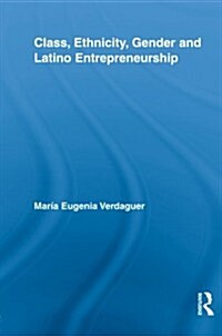 Class, Ethnicity, Gender and Latino Entrepreneurship (Paperback)