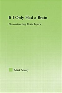 If I Only Had a Brain : Deconstructing Brain Injury (Paperback)