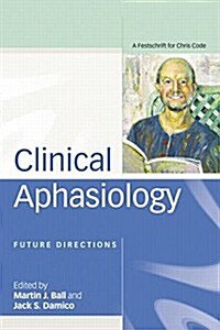 Clinical Aphasiology : Future Directions: A Festschrift for Chris Code (Paperback)