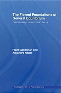 The Flawed Foundations of General Equilibrium Theory : Critical Essays on Economic Theory (Paperback)