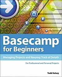 Basecamp for Beginners: Managing Projects and Keeping Track of Details (Paperback, New)