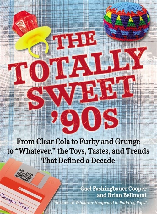 The Totally Sweet 90s: From Clear Cola to Furby, and Grunge to Whatever, the Toys, Tastes, and Trends That Defined a Decade (Paperback)