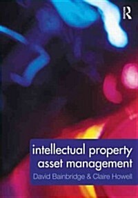 Intellectual Property Asset Management : How to Identify, Protect, Manage and Exploit Intellectual Property within the Business Environment (Paperback)