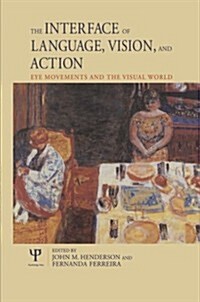 The Interface of Language, Vision, and Action : Eye Movements and the Visual World (Paperback)