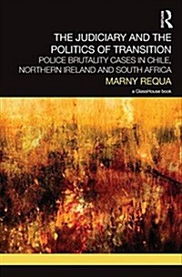 The Judiciary and the Politics of Transition : Police Brutality Cases in Chile, Northern Ireland and South Africa (Hardcover)