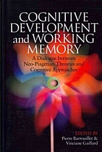 Cognitive Development and Working Memory : A Dialogue Between Neo-Piagetian Theories and Cognitive Approaches (Paperback)