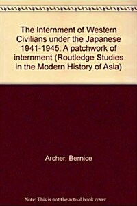 The Internment of Western Civilians Under the Japanese 1941-1945 : A Patchwork of Internment (Paperback)