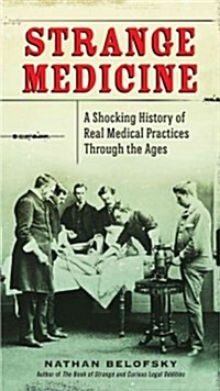 Strange Medicine: A Shocking History of Real Medical Practices Through the Ages (Paperback)
