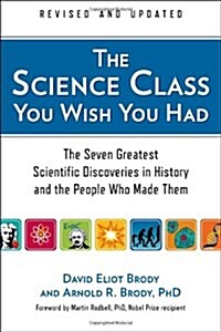 The Science Class You Wish You Had: The Seven Greatest Scientific Discoveries in History and the People Who Made Them (Paperback, Revised, Update)