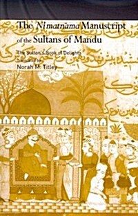 The NiMatnama Manuscript of the Sultans of Mandu : The Sultans Book of Delights (Paperback)