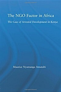 The NGO Factor in Africa : The Case of Arrested Development in Kenya (Paperback)