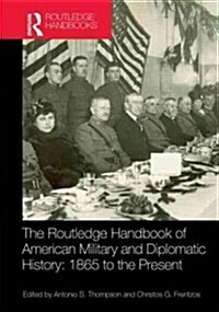 The Routledge Handbook of American Military and Diplomatic History : 1865 to the Present (Hardcover)