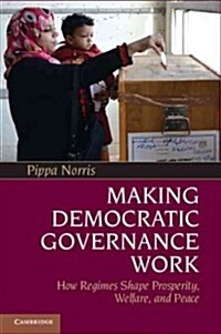 Making Democratic Governance Work : How Regimes Shape Prosperity, Welfare, and Peace (Hardcover)
