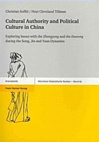 Cultural Authority and Political Culture in China: Exploring Issues with the zhongyong and the daotong During the Song, Jin and Yuan Dynasties (Paperback)