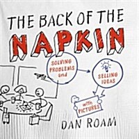 The Back of the Napkin: Solving Problems and Selling Ideas with Pictures (Paperback, Expanded)