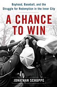 A Chance to Win: Boyhood, Baseball, and the Struggle for Redemption in the Inner City (Hardcover)