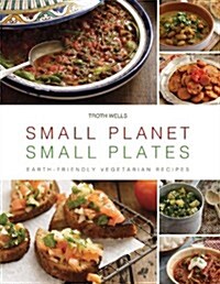 Small Planet, Small Plates: Earth-Friendly Vegetarian Recipes (Hardcover)