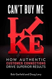 Cant Buy Me Like : How Authentic Customer Connections Drive Superior Results (Hardcover)