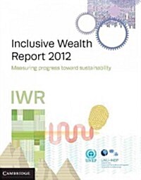 Inclusive Wealth Report 2012 : Measuring Progress Toward Sustainability (Paperback)