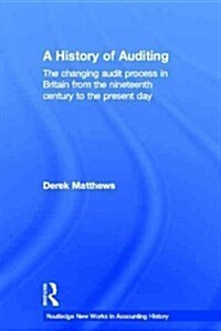 A History of Auditing : The Changing Audit Process in Britain from the Nineteenth Century to the Present Day (Paperback)