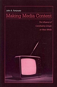 Making Media Content : The Influence of Constituency Groups on Mass Media (Paperback)