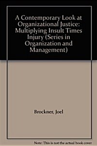 A Contemporary Look at Organizational Justice : Multiplying Insult Times Injury (Paperback)