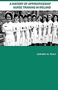 A History of Apprenticeship Nurse Training in Ireland (Paperback)