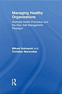 Managing Healthy Organizations : Worksite Health Promotion and the New Self-Management Paradigm (Paperback)