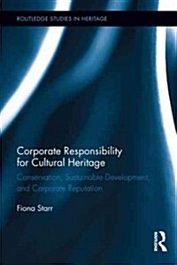 Corporate Responsibility for Cultural Heritage : Conservation, Sustainable Development, and Corporate Reputation (Hardcover)